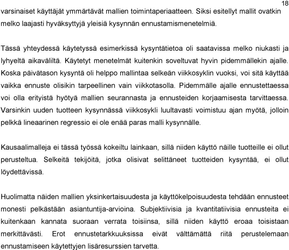 Koska päivätason kysyntä oli helppo mallintaa selkeän viikkosyklin vuoksi, voi sitä käyttää vaikka ennuste olisikin tarpeellinen vain viikkotasolla.