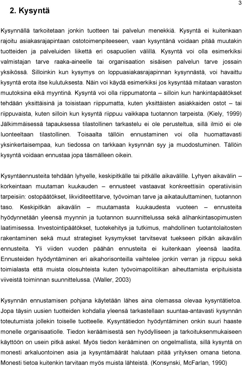 Kysyntä voi olla esimerkiksi valmistajan tarve raaka-aineelle tai organisaation sisäisen palvelun tarve jossain yksikössä.