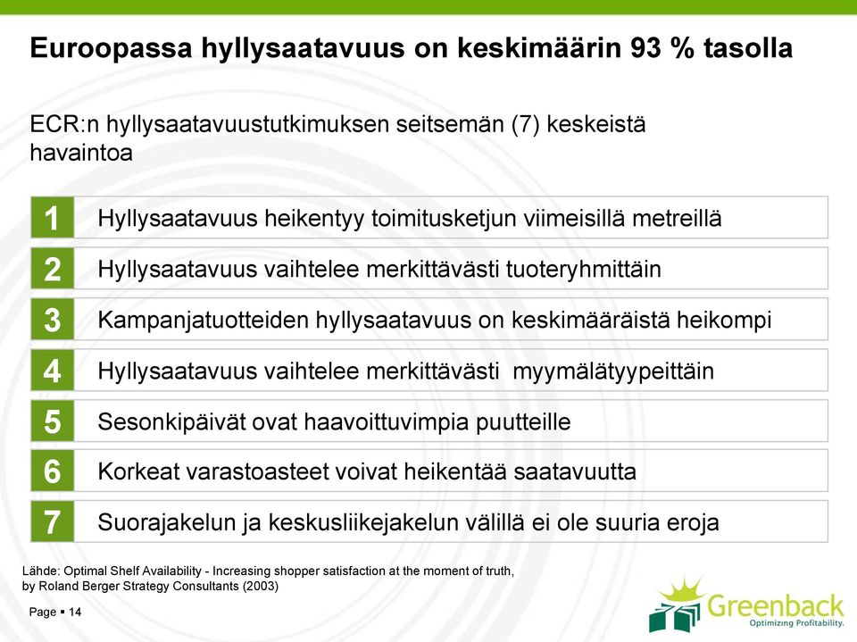 vaihtelee merkittävästi myymälätyypeittäin Sesonkipäivät ovat haavoittuvimpia puutteille Korkeat varastoasteet voivat heikentää saatavuutta Suorajakelun ja