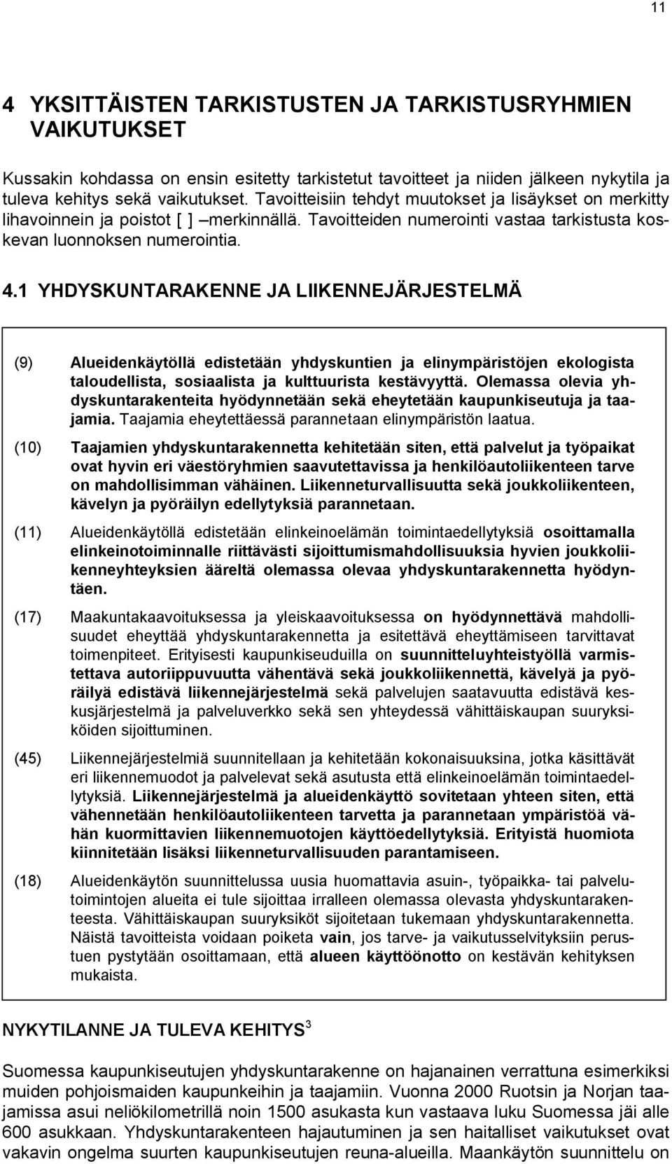 1 YHDYSKUNTARAKENNE JA LIIKENNEJÄRJESTELMÄ (9) Alueidenkäytöllä edistetään yhdyskuntien ja elinympäristöjen ekologista taloudellista, sosiaalista ja kulttuurista kestävyyttä.