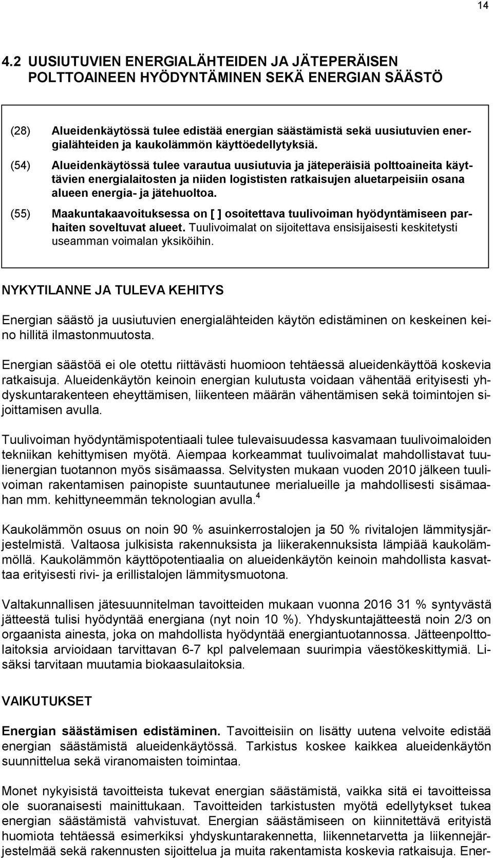 (54) Alueidenkäytössä tulee varautua uusiutuvia ja jäteperäisiä polttoaineita käyttävien energialaitosten ja niiden logististen ratkaisujen aluetarpeisiin osana alueen energia ja jätehuoltoa.