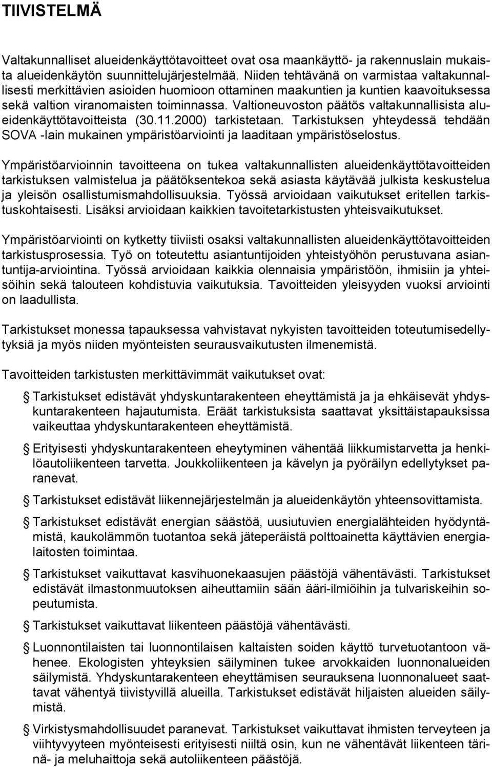 Valtioneuvoston päätös valtakunnallisista alueidenkäyttötavoitteista (30.11.2000) tarkistetaan. Tarkistuksen yhteydessä tehdään SOVA lain mukainen ympäristöarviointi ja laaditaan ympäristöselostus.