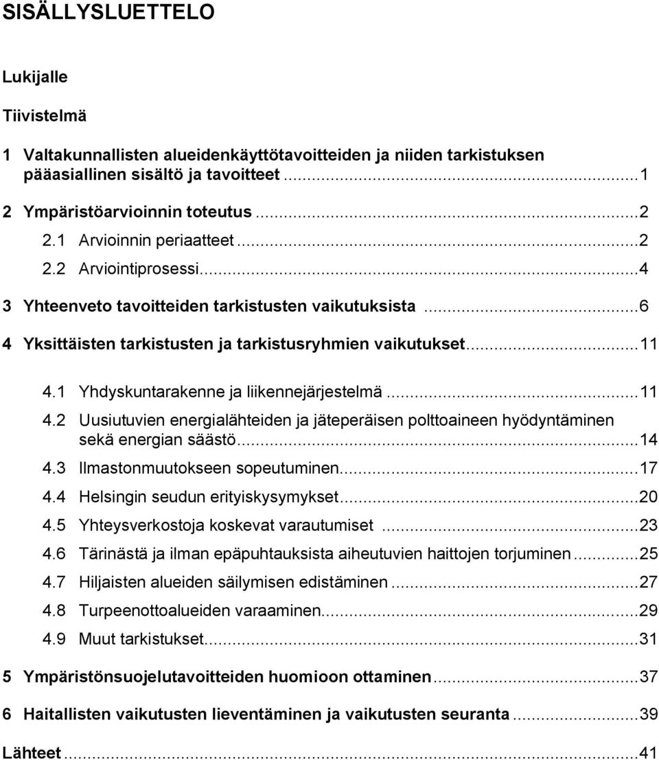 1 Yhdyskuntarakenne ja liikennejärjestelmä...11 4.2 Uusiutuvien energialähteiden ja jäteperäisen polttoaineen hyödyntäminen sekä energian säästö...14 4.3 Ilmastonmuutokseen sopeutuminen...17 4.