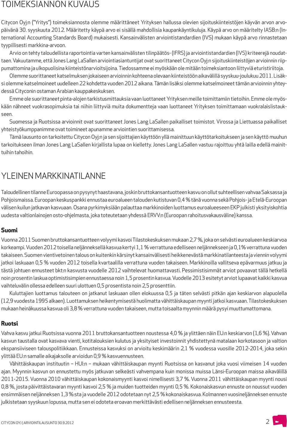 Kansainvälisten arviointistandardien (IVS) mukaan käypä arvo rinnastetaan tyypillisesti markkina-arvoon.