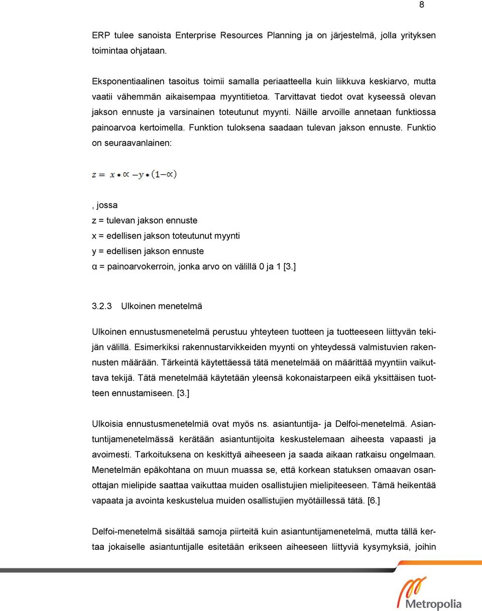 Tarvittavat tiedot ovat kyseessä olevan jakson ennuste ja varsinainen toteutunut myynti. Näille arvoille annetaan funktiossa painoarvoa kertoimella. Funktion tuloksena saadaan tulevan jakson ennuste.