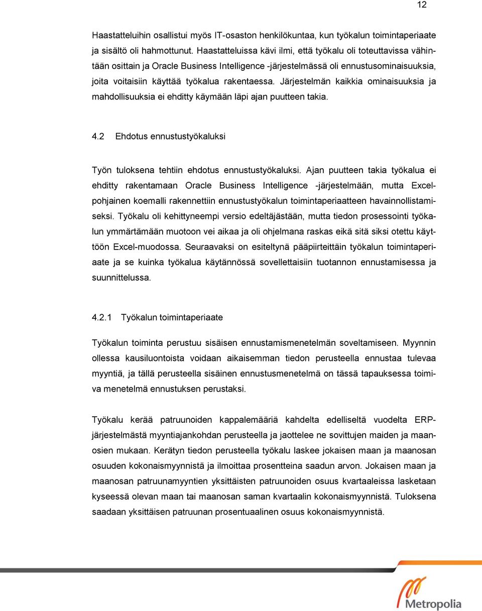 Järjestelmän kaikkia ominaisuuksia ja mahdollisuuksia ei ehditty käymään läpi ajan puutteen takia. 4.2 Ehdotus ennustustyökaluksi Työn tuloksena tehtiin ehdotus ennustustyökaluksi.