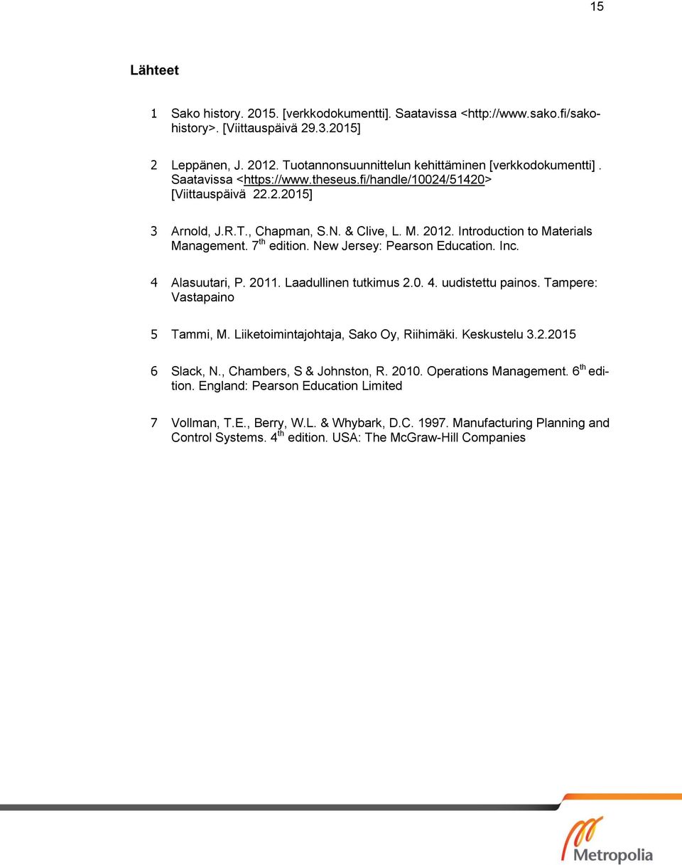 New Jersey: Pearson Education. Inc. 4 Alasuutari, P. 2011. Laadullinen tutkimus 2.0. 4. uudistettu painos. Tampere: Vastapaino 5 Tammi, M. Liiketoimintajohtaja, Sako Oy, Riihimäki. Keskustelu 3.2.2015 6 Slack, N.