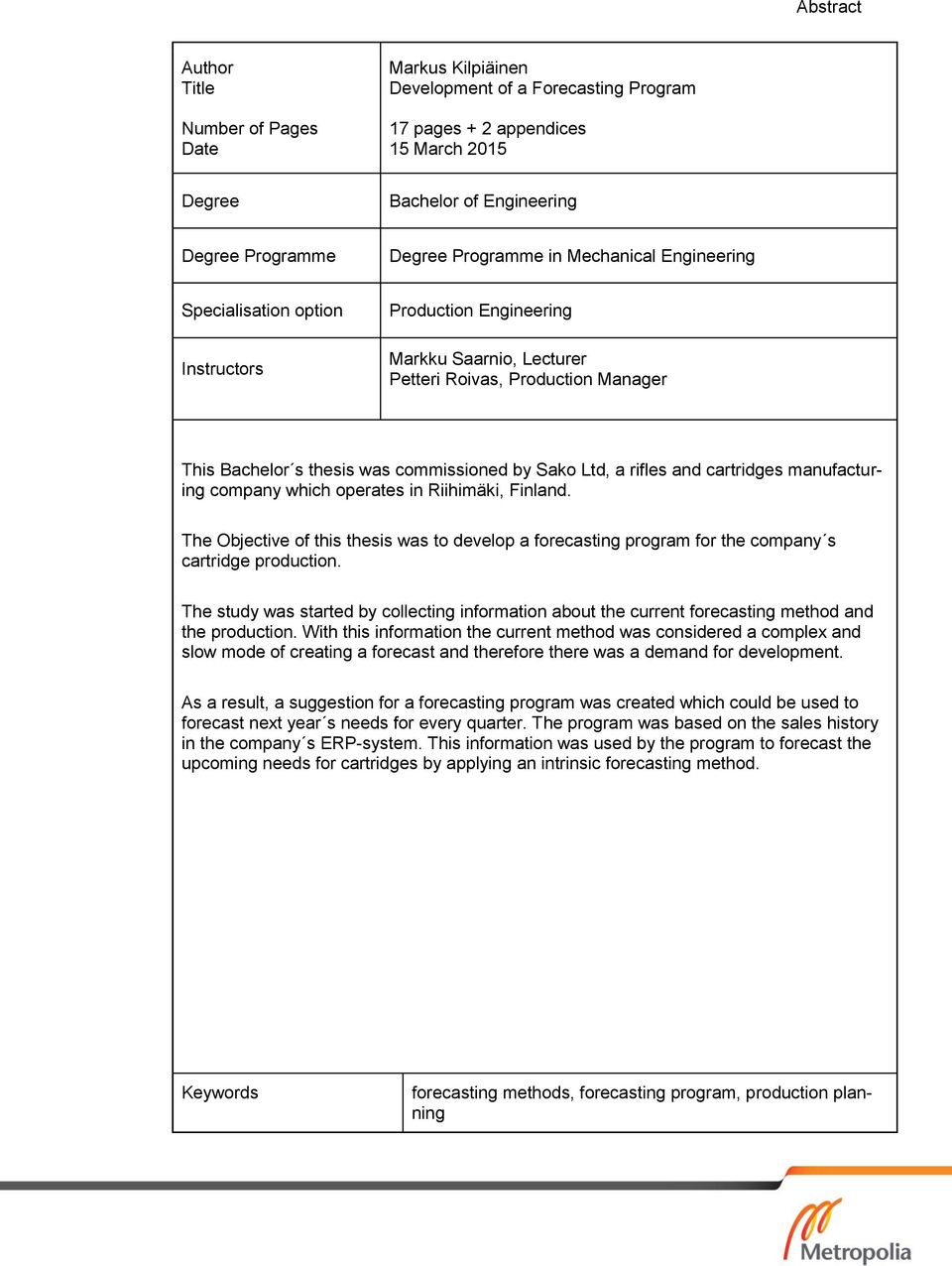 Sako Ltd, a rifles and cartridges manufacturing company which operates in Riihimäki, Finland. The Objective of this thesis was to develop a forecasting program for the company s cartridge production.