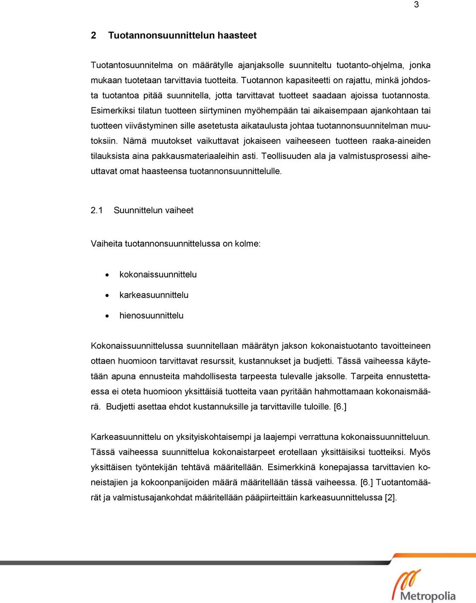 Esimerkiksi tilatun tuotteen siirtyminen myöhempään tai aikaisempaan ajankohtaan tai tuotteen viivästyminen sille asetetusta aikataulusta johtaa tuotannonsuunnitelman muutoksiin.