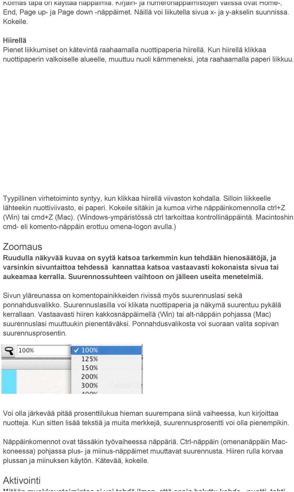 Kirjain- ja numeronäppäimistöjen välissä ovat Home-, End, Page up- ja Page down -näppäimet. Näillä voi liikutella sivua x- ja y-akselin suunnissa. Kokeile.