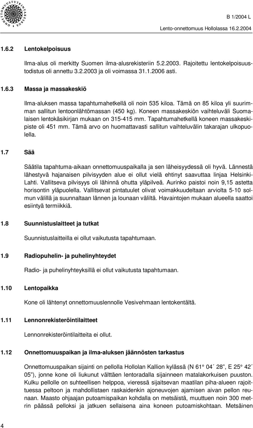 Tapahtumahetkellä koneen massakeskipiste oli 451 mm. Tämä arvo on huomattavasti sallitun vaihteluvälin takarajan ulkopuolella. 1.