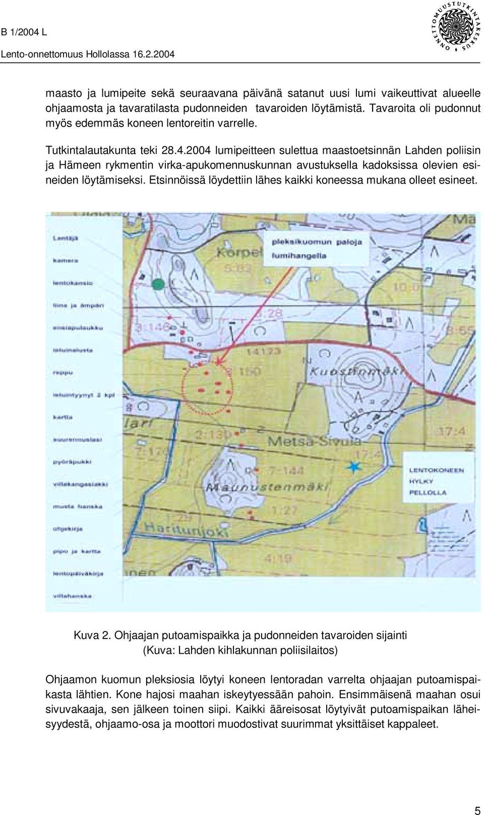 2004 lumipeitteen sulettua maastoetsinnän Lahden poliisin ja Hämeen rykmentin virka-apukomennuskunnan avustuksella kadoksissa olevien esineiden löytämiseksi.