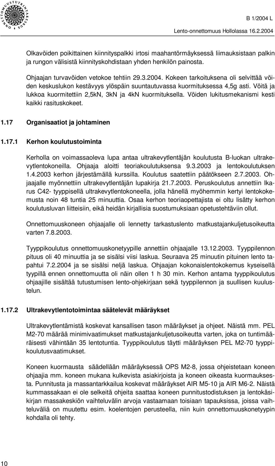 Vöiden lukitusmekanismi kesti kaikki rasituskokeet. 1.17 Organisaatiot ja johtaminen 1.17.1 Kerhon koulutustoiminta Kerholla on voimassaoleva lupa antaa ultrakevytlentäjän koulutusta B-luokan ultrakevytlentokoneilla.