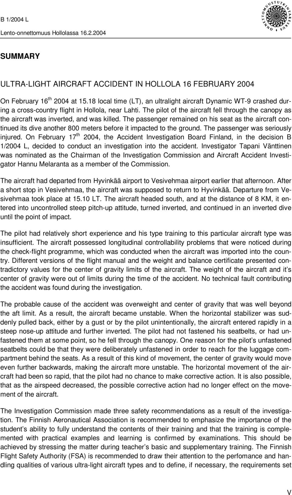 The pilot of the aircraft fell through the canopy as the aircraft was inverted, and was killed.