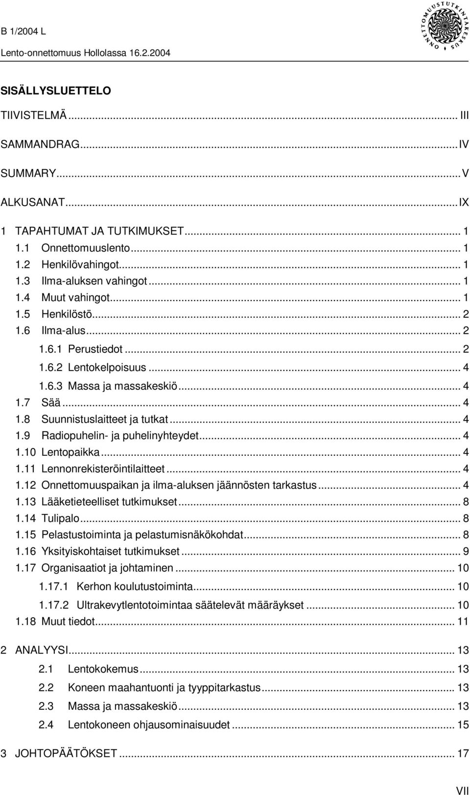 .. 4 1.10 Lentopaikka... 4 1.11 Lennonrekisteröintilaitteet... 4 1.12 Onnettomuuspaikan ja ilma-aluksen jäännösten tarkastus... 4 1.13 Lääketieteelliset tutkimukset... 8 1.