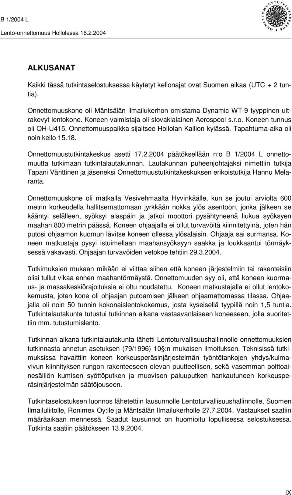 Onnettomuustutkintakeskus asetti 17.2.2004 päätöksellään n:o B 1/2004 L onnettomuutta tutkimaan tutkintalautakunnan.