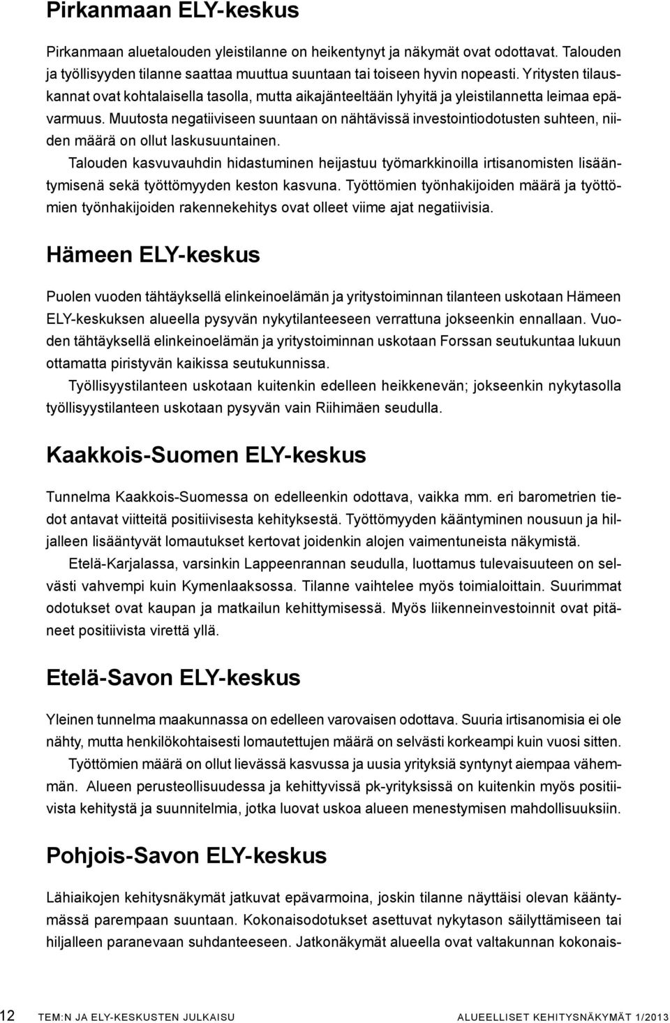 Muutosta negatiiviseen suuntaan on nähtävissä investointiodotusten suhteen, niiden määrä on ollut laskusuuntainen.