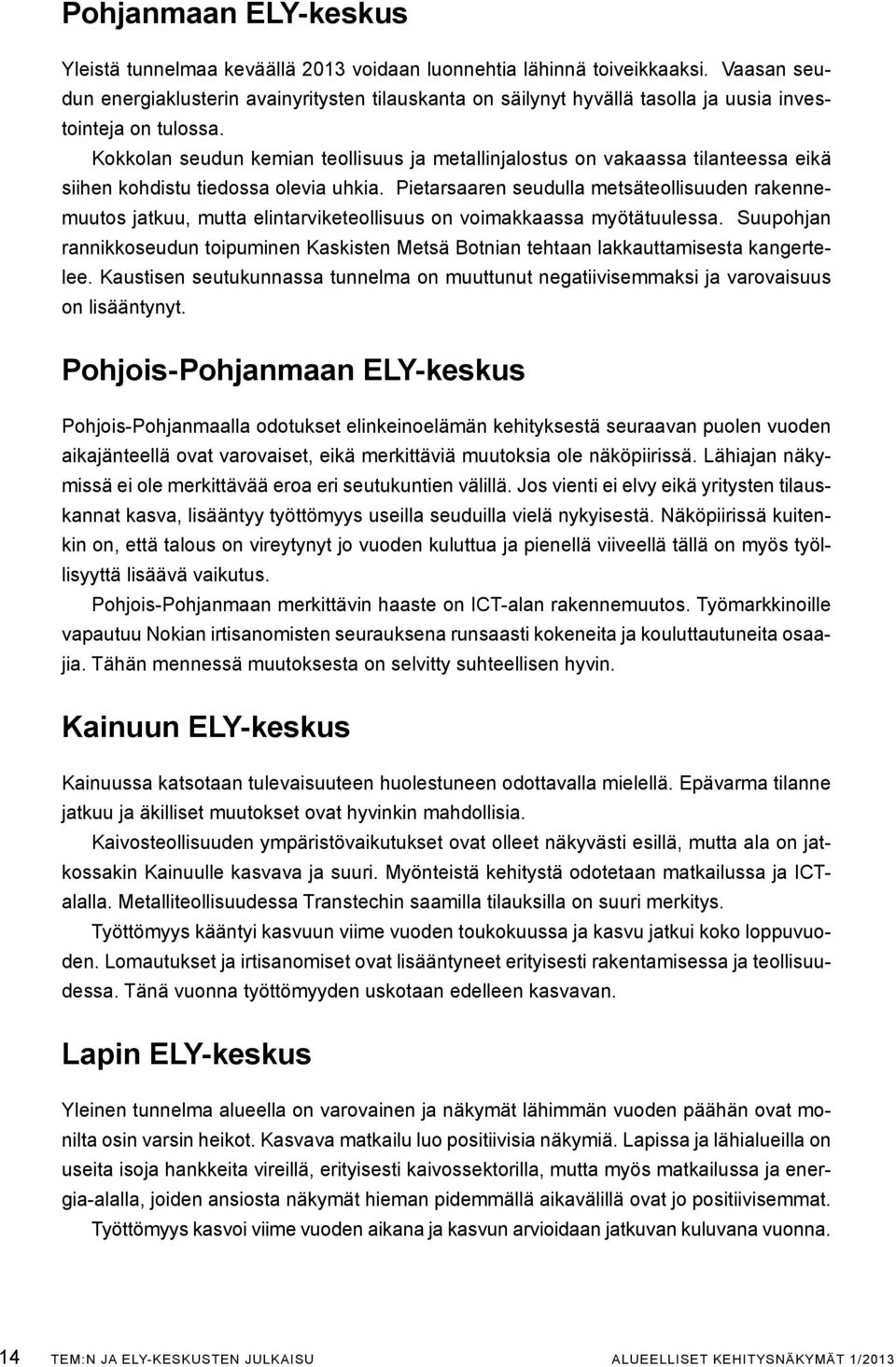 Kokkolan seudun kemian teollisuus ja metallinjalostus on vakaassa tilanteessa eikä siihen kohdistu tiedossa olevia uhkia.