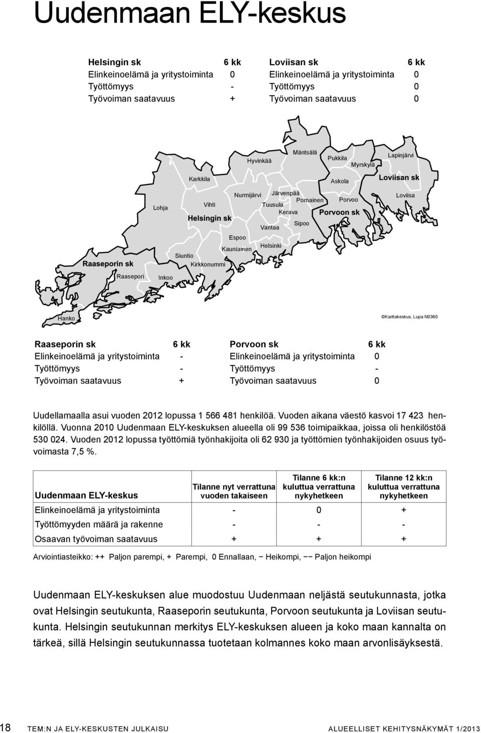 Raasepori inkoo Hanko karttakeskus, Lupa n0360 Raaseporin sk 6 kk Porvoon sk 6 kk Elinkeinoelämä ja yritystoiminta - Elinkeinoelämä ja yritystoiminta 0 Työttömyys - Työttömyys - Työvoiman saatavuus +