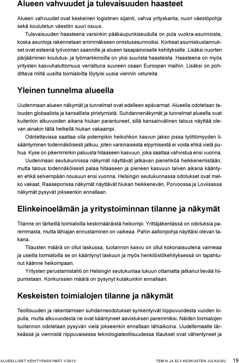 Korkeat asumiskustannukset ovat esteenä työvoiman saannille ja alueen tasapainoiselle kehitykselle. Lisäksi nuorten pärjääminen koulutus- ja työmarkkinoilla on yksi suurista haasteista.
