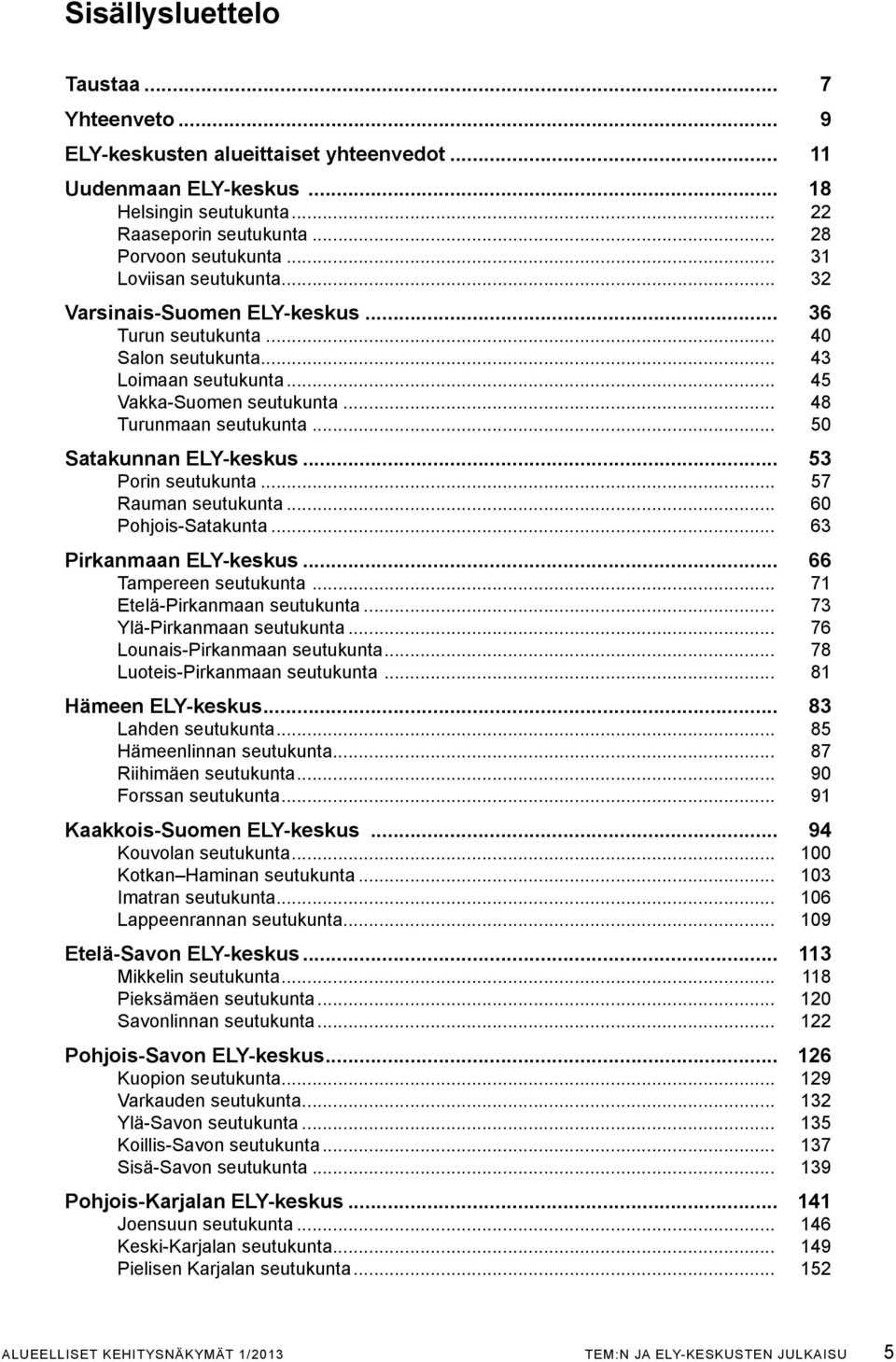 .. 50 Satakunnan ELY-keskus... 53 Porin seutukunta... 57 Rauman seutukunta... 60 Pohjois-Satakunta... 63 Pirkanmaan ELY-keskus... 66 Tampereen seutukunta... 71 Etelä-Pirkanmaan seutukunta.