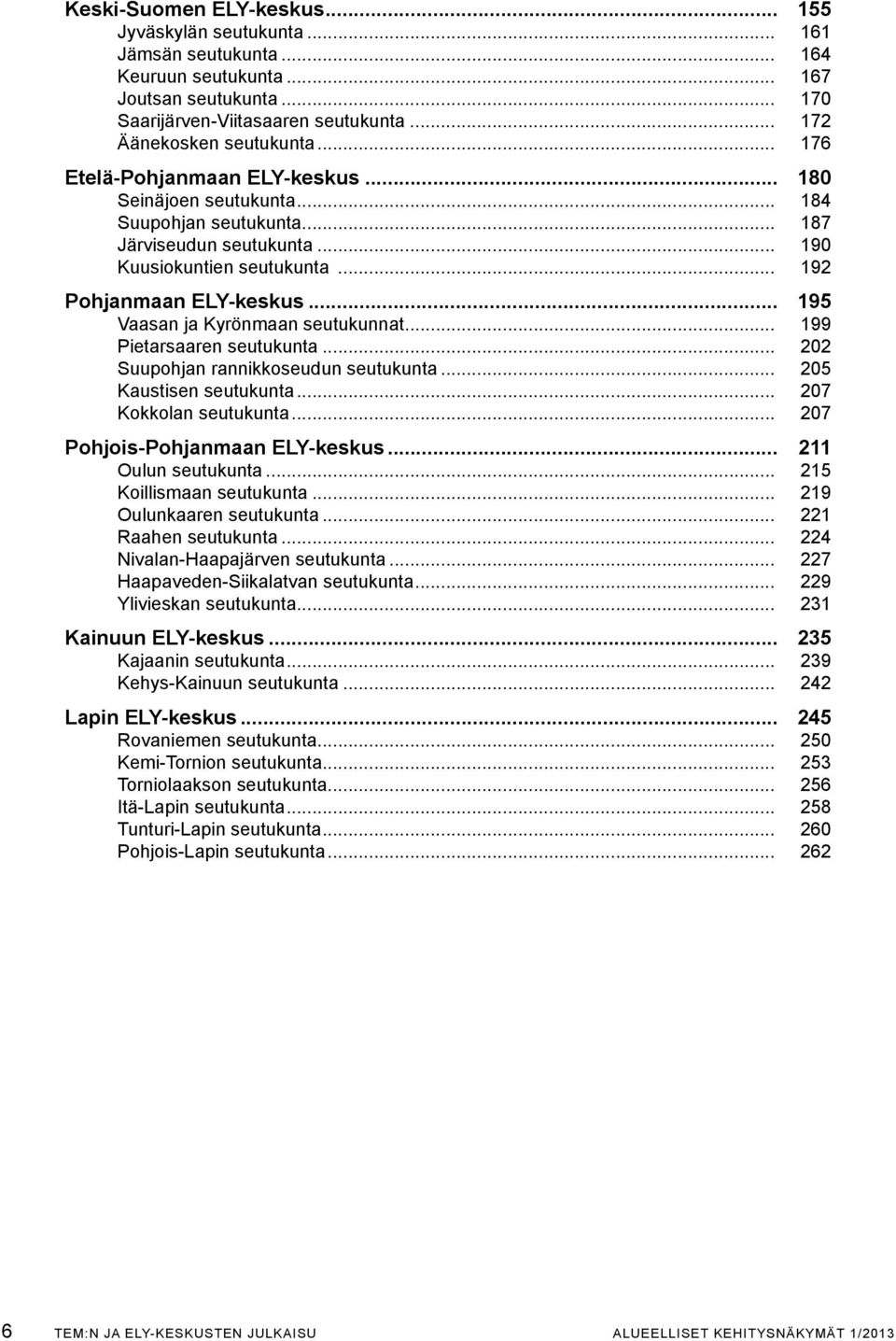 .. 195 Vaasan ja Kyrönmaan seutukunnat... 199 Pietarsaaren seutukunta... 202 Suupohjan rannikkoseudun seutukunta... 205 Kaustisen seutukunta... 207 Kokkolan seutukunta.