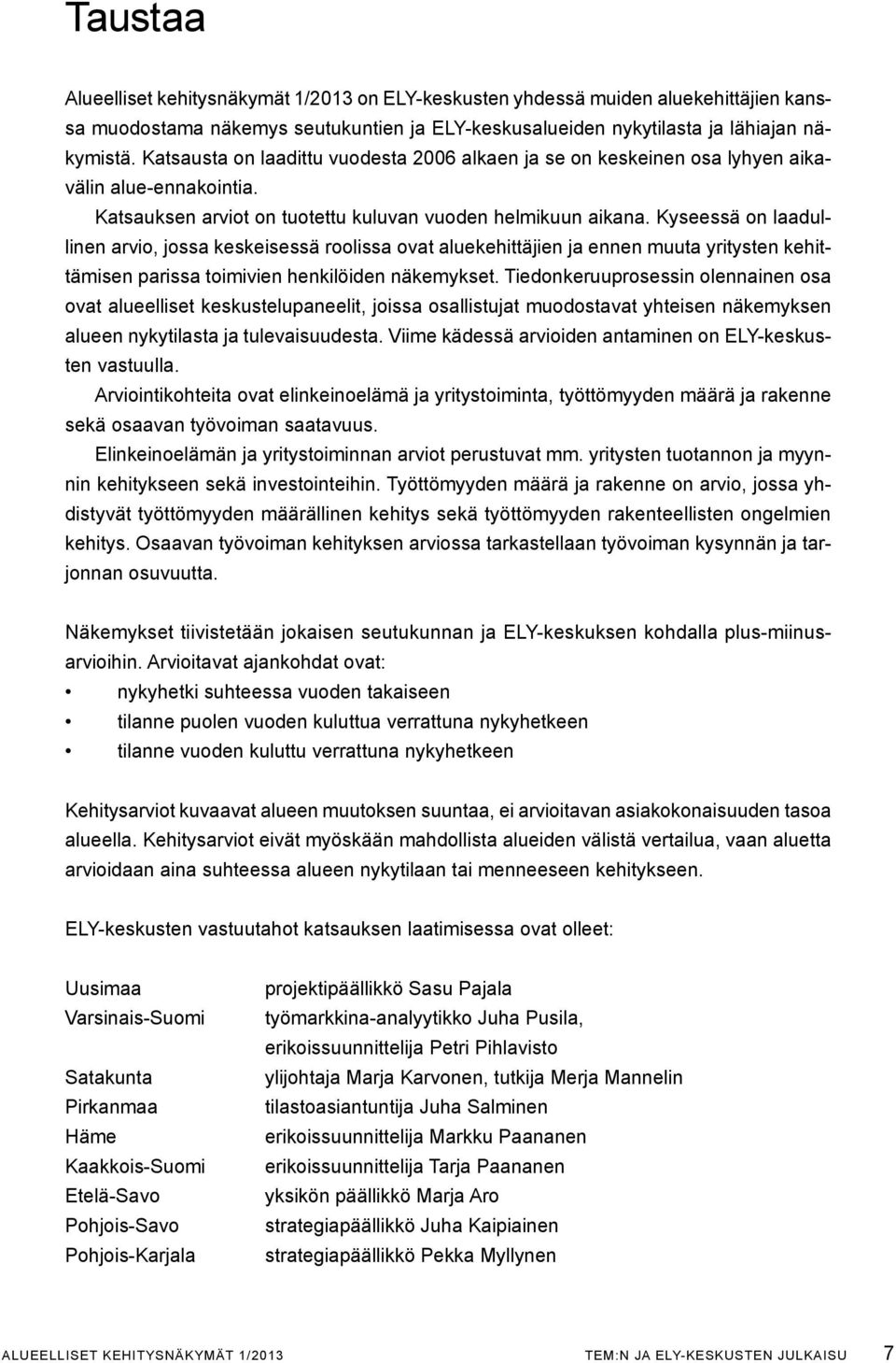 Kyseessä on laadullinen arvio, jossa keskeisessä roolissa ovat aluekehittäjien ja ennen muuta yritysten kehittämisen parissa toimivien henkilöiden näkemykset.