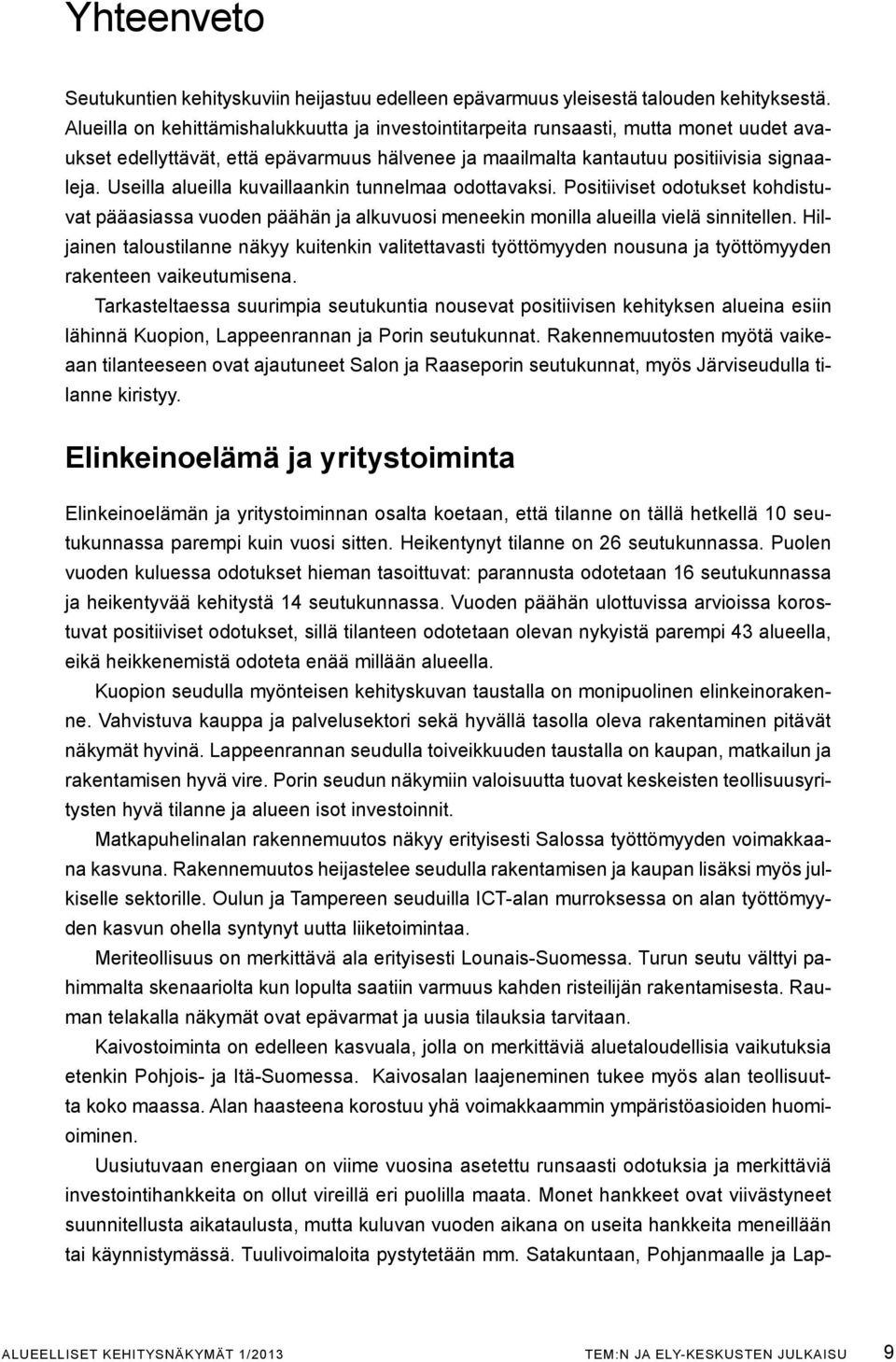 Useilla alueilla kuvaillaankin tunnelmaa odottavaksi. Positiiviset odotukset kohdistuvat pääasiassa vuoden päähän ja alkuvuosi meneekin monilla alueilla vielä sinnitellen.