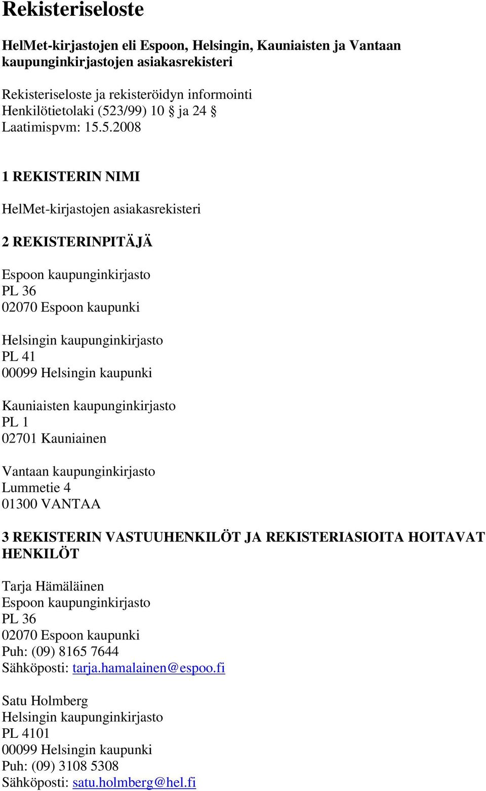 5.2008 1 REKISTERIN NIMI HelMet-kirjastojen asiakasrekisteri 2 REKISTERINPITÄJÄ Espoon kaupunginkirjasto PL 36 02070 Espoon kaupunki Helsingin kaupunginkirjasto PL 41 00099 Helsingin kaupunki