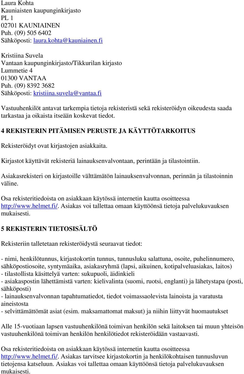 fi Vastuuhenkilöt antavat tarkempia tietoja rekisteristä sekä rekisteröidyn oikeudesta saada tarkastaa ja oikaista itseään koskevat tiedot.