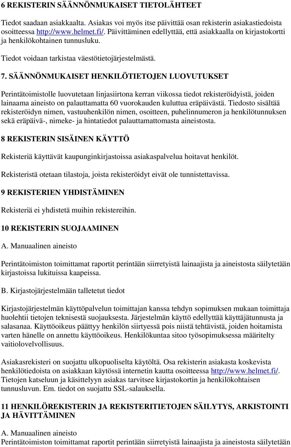SÄÄNNÖNMUKAISET HENKILÖTIETOJEN LUOVUTUKSET Perintätoimistolle luovutetaan linjasiirtona kerran viikossa tiedot rekisteröidyistä, joiden lainaama aineisto on palauttamatta 60 vuorokauden kuluttua