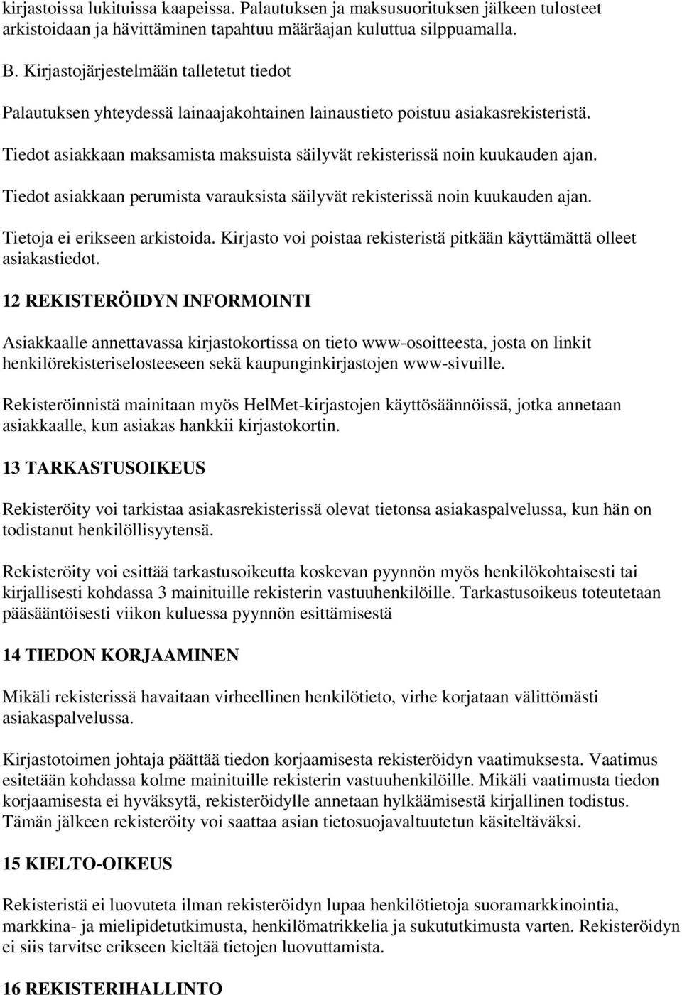 Tiedot asiakkaan maksamista maksuista säilyvät rekisterissä noin kuukauden ajan. Tiedot asiakkaan perumista varauksista säilyvät rekisterissä noin kuukauden ajan. Tietoja ei erikseen arkistoida.