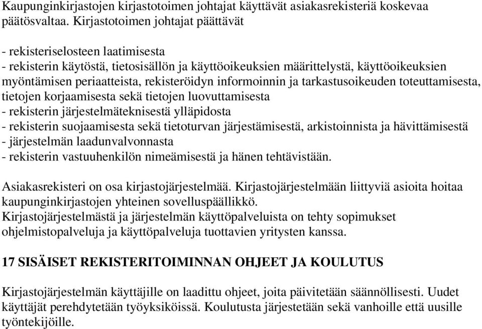 informoinnin ja tarkastusoikeuden toteuttamisesta, tietojen korjaamisesta sekä tietojen luovuttamisesta - rekisterin järjestelmäteknisestä ylläpidosta - rekisterin suojaamisesta sekä tietoturvan