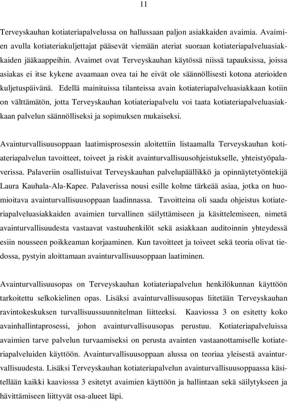 Edellä mainituissa tilanteissa avain kotiateriapalveluasiakkaan kotiin on välttämätön, jotta Terveyskauhan kotiateriapalvelu voi taata kotiateriapalveluasiakkaan palvelun säännölliseksi ja sopimuksen