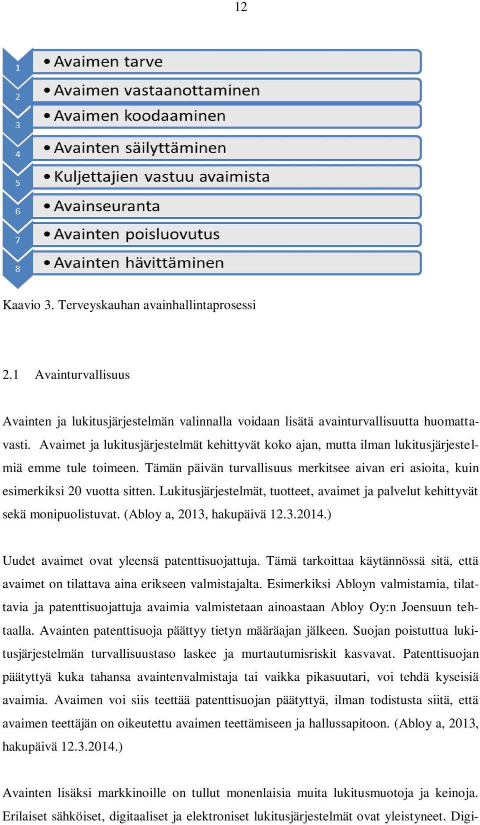 Lukitusjärjestelmät, tuotteet, avaimet ja palvelut kehittyvät sekä monipuolistuvat. (Abloy a, 2013, hakupäivä 12.3.2014.) Uudet avaimet ovat yleensä patenttisuojattuja.