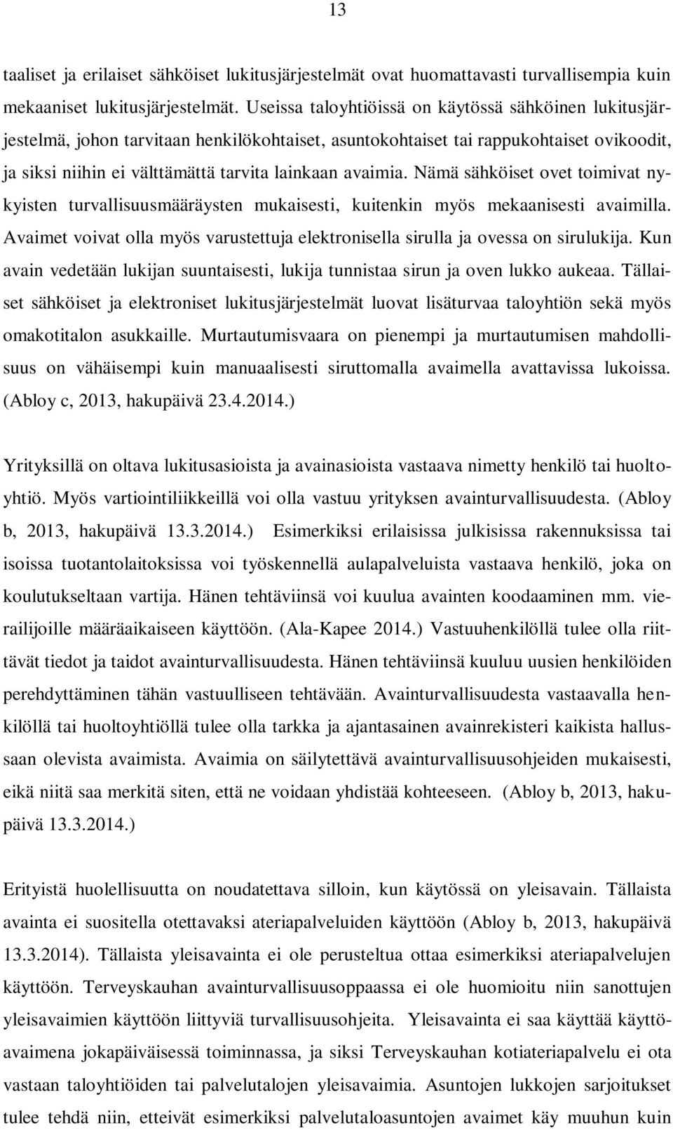 Nämä sähköiset ovet toimivat nykyisten turvallisuusmääräysten mukaisesti, kuitenkin myös mekaanisesti avaimilla. Avaimet voivat olla myös varustettuja elektronisella sirulla ja ovessa on sirulukija.