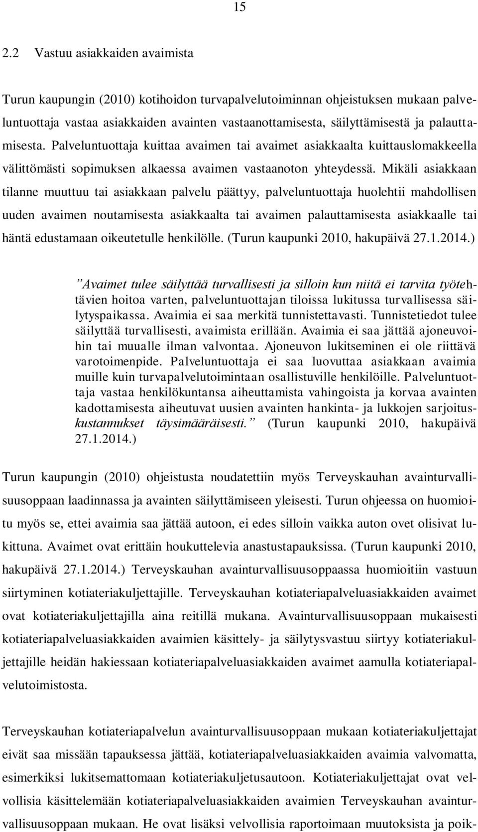 Mikäli asiakkaan tilanne muuttuu tai asiakkaan palvelu päättyy, palveluntuottaja huolehtii mahdollisen uuden avaimen noutamisesta asiakkaalta tai avaimen palauttamisesta asiakkaalle tai häntä