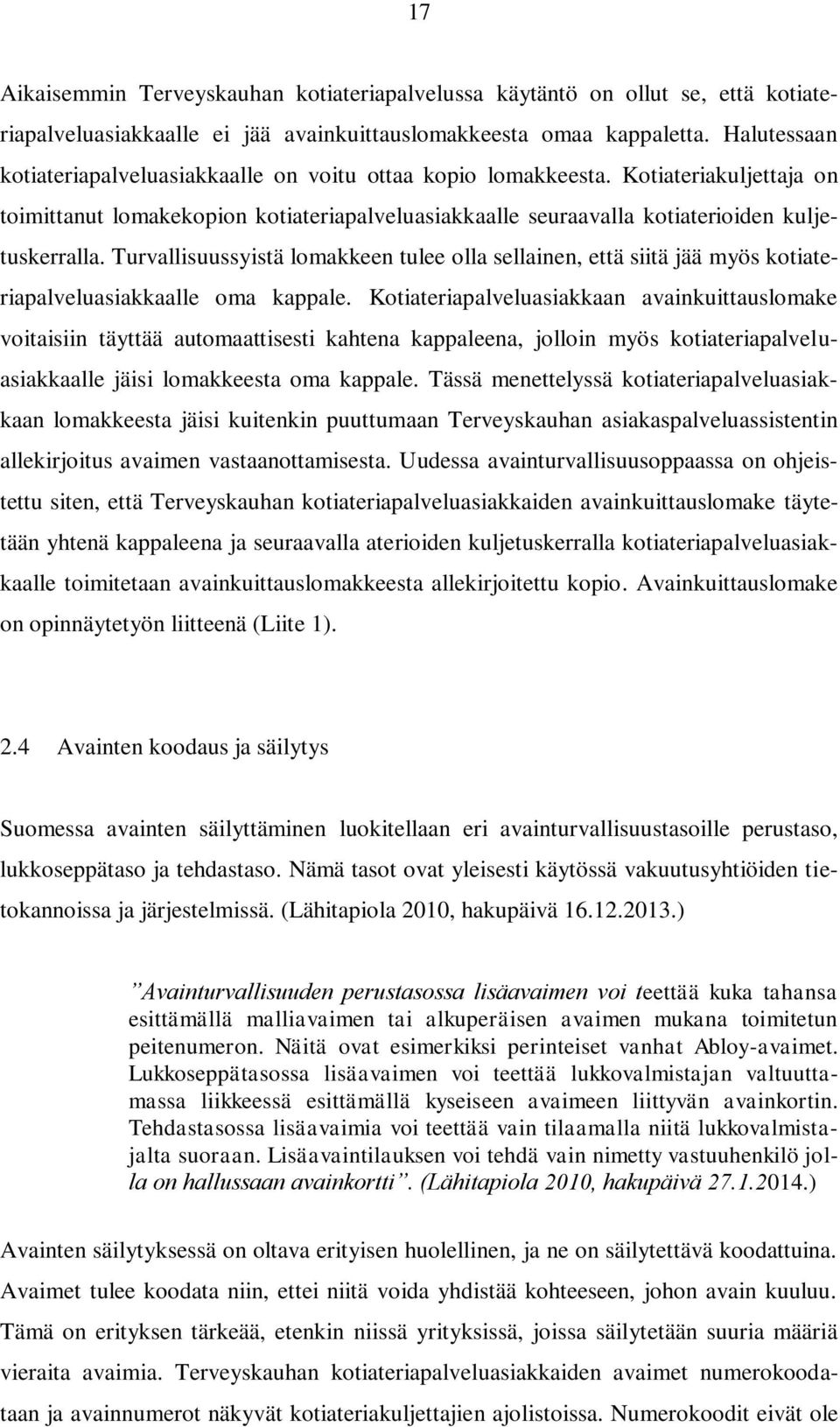 Turvallisuussyistä lomakkeen tulee olla sellainen, että siitä jää myös kotiateriapalveluasiakkaalle oma kappale.