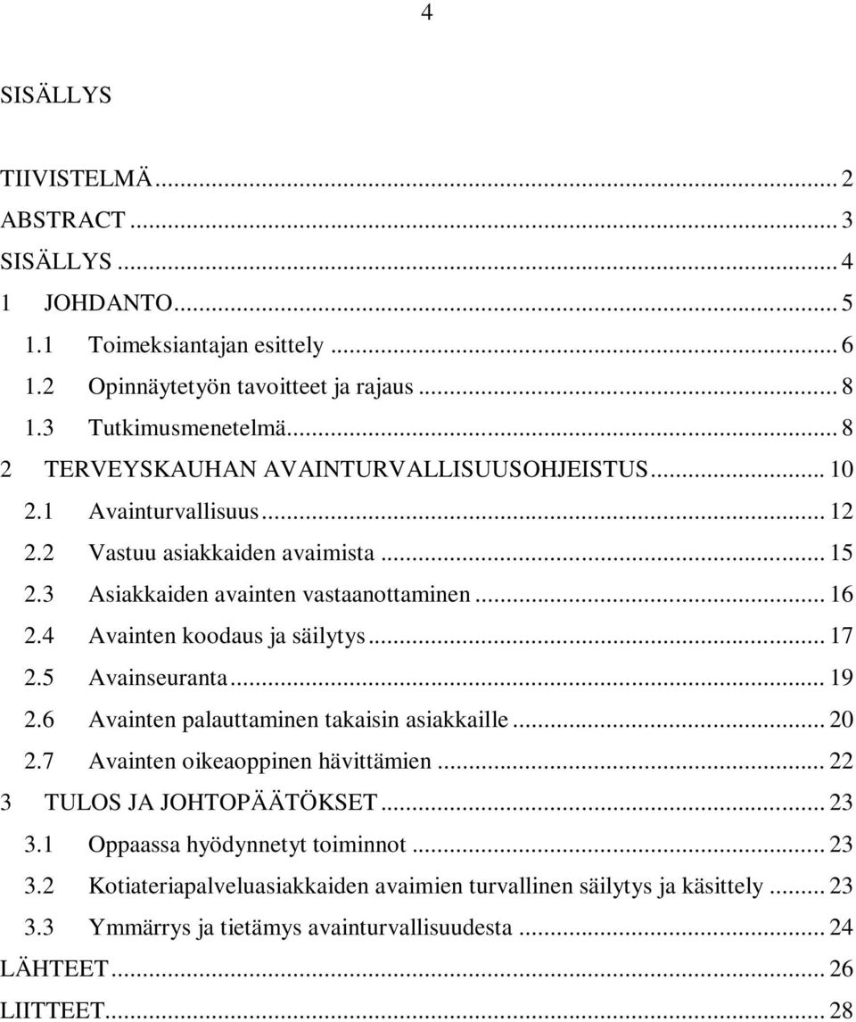 4 Avainten koodaus ja säilytys... 17 2.5 Avainseuranta... 19 2.6 Avainten palauttaminen takaisin asiakkaille... 20 2.7 Avainten oikeaoppinen hävittämien... 22 3 TULOS JA JOHTOPÄÄTÖKSET.