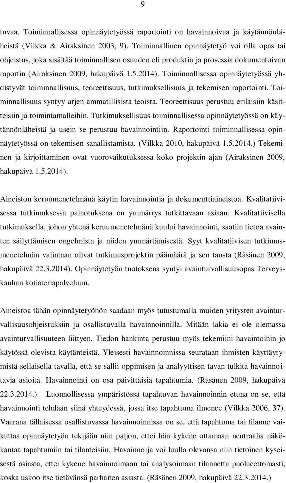 Toiminnallisessa opinnäytetyössä yhdistyvät toiminnallisuus, teoreettisuus, tutkimuksellisuus ja tekemisen raportointi. Toiminnallisuus syntyy arjen ammatillisista teoista.