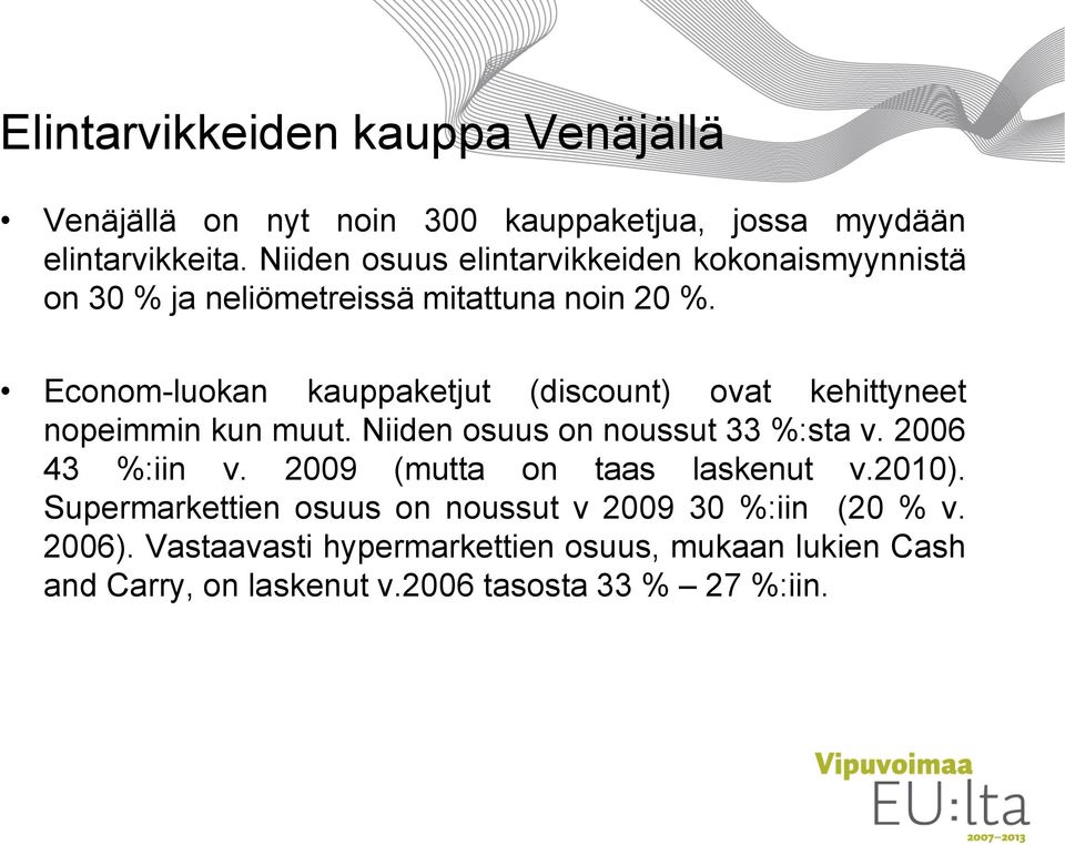 Econom-luokan kauppaketjut (discount) ovat kehittyneet nopeimmin kun muut. Niiden osuus on noussut 33 %:sta v. 2006 43 %:iin v.