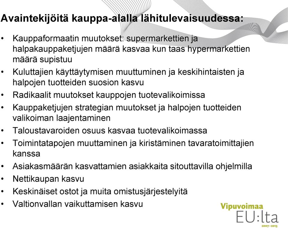 muutokset ja halpojen tuotteiden valikoiman laajentaminen Taloustavaroiden osuus kasvaa tuotevalikoimassa Toimintatapojen muuttaminen ja kiristäminen tavaratoimittajien