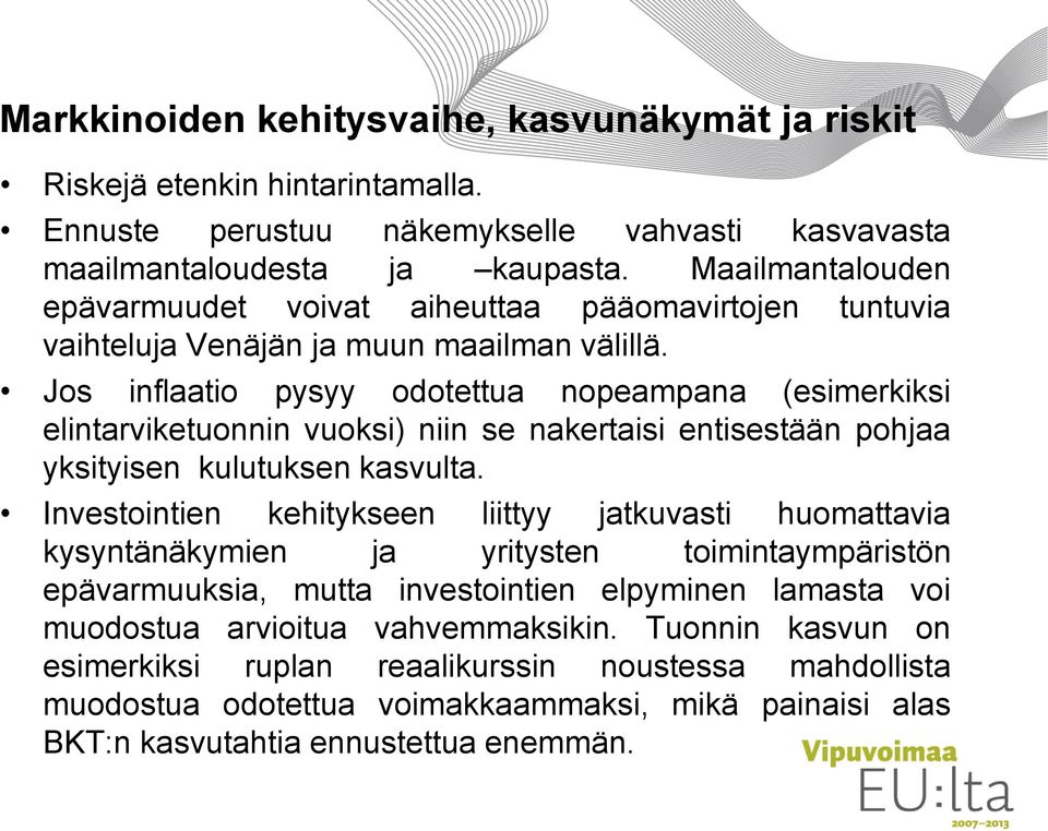 Jos inflaatio pysyy odotettua nopeampana (esimerkiksi elintarviketuonnin vuoksi) niin se nakertaisi entisestään pohjaa yksityisen kulutuksen kasvulta.