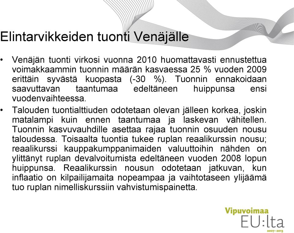 Talouden tuontialttiuden odotetaan olevan jälleen korkea, joskin matalampi kuin ennen taantumaa ja laskevan vähitellen. Tuonnin kasvuvauhdille asettaa rajaa tuonnin osuuden nousu taloudessa.