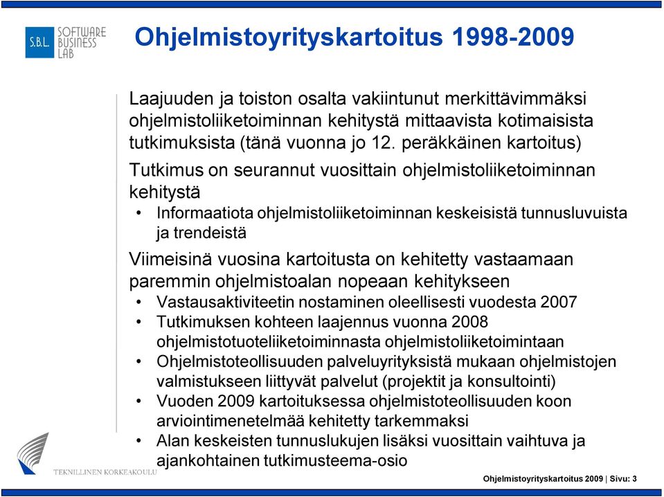 kartoitusta on kehitetty vastaamaan paremmin ohjelmistoalan nopeaan kehitykseen Vastausaktiviteetin nostaminen oleellisesti vuodesta 2007 Tutkimuksen kohteen laajennus vuonna 2008