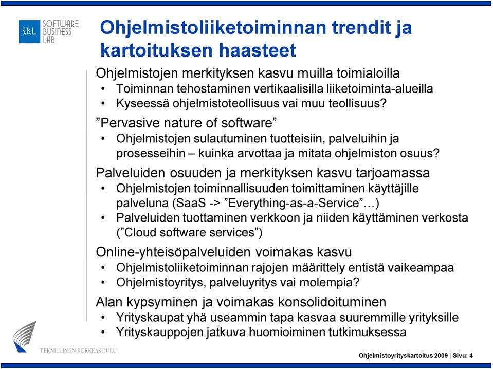 Palveluiden osuuden ja merkityksen kasvu tarjoamassa Ohjelmistojen toiminnallisuuden toimittaminen käyttäjille palveluna (SaaS > Everything as a Service ) Palveluiden tuottaminen verkkoon ja niiden