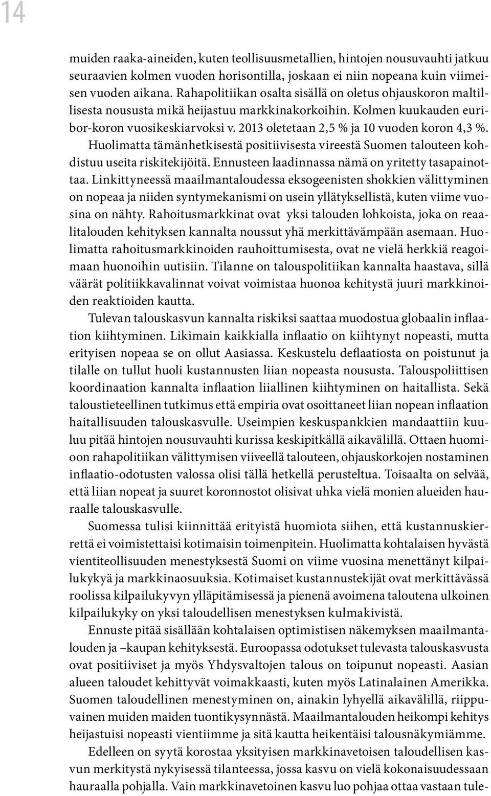 2013 oletetaan 2,5 % ja 10 vuoden koron 4,3 %. Huolimatta tämänhetkisestä positiivisesta vireestä Suomen talouteen kohdistuu useita riskitekijöitä.