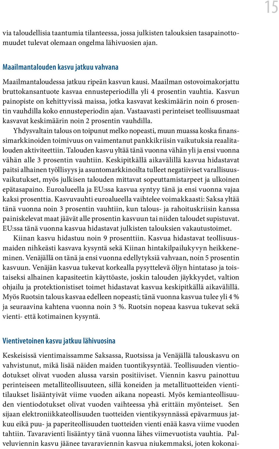 Kasvun painopiste on kehittyvissä maissa, jotka kasvavat keskimäärin noin 6 prosentin vauhdilla koko ennusteperiodin ajan.