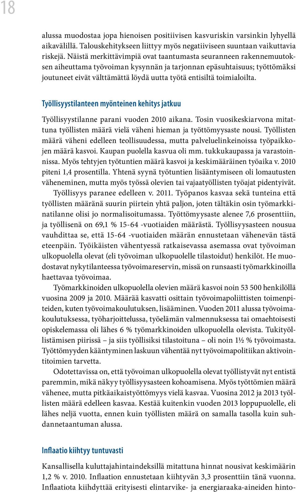 toimialoilta. Työllisyystilanteen myönteinen kehitys jatkuu Työllisyystilanne parani vuoden 2010 aikana. Tosin vuosikeskiarvona mitattuna työllisten määrä vielä väheni hieman ja työttömyysaste nousi.