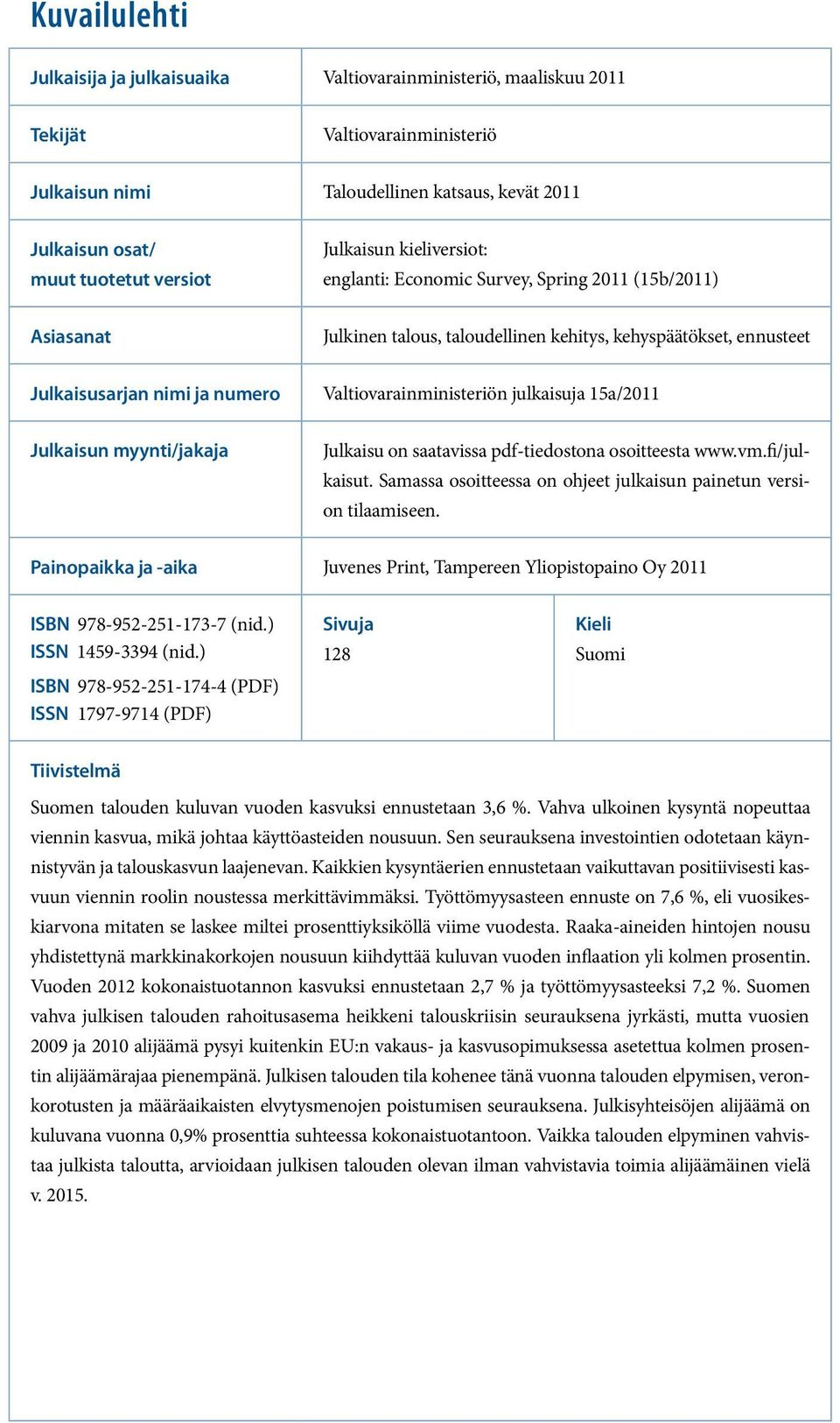 Valtiovarainministeriön julkaisuja 15a/2011 Julkaisun myynti/jakaja Julkaisu on saatavissa pdf-tiedostona osoitteesta www.vm.fi/julkaisut.